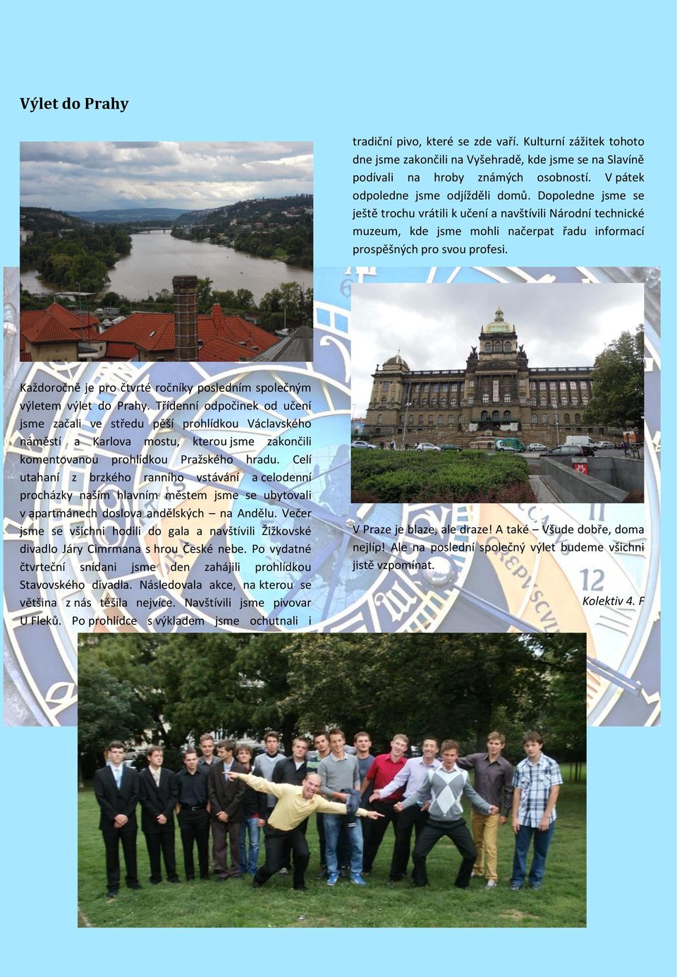 Každoročně je pro čtvrté ročníky posledním společným výletem výlet do Prahy.