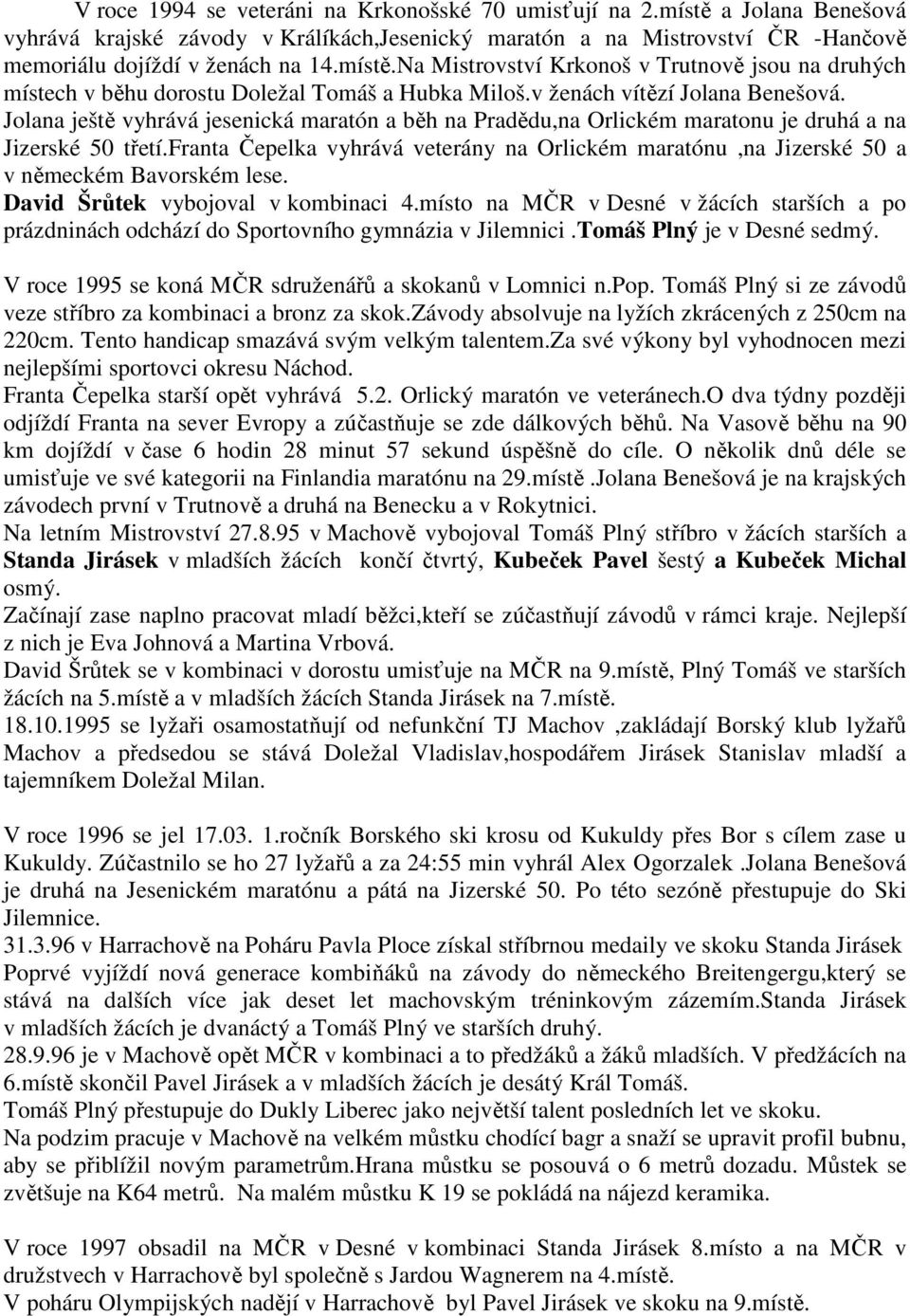 franta Čepelka vyhrává veterány na Orlickém maratónu,na Jizerské 50 a v německém Bavorském lese. David Šrůtek vybojoval v kombinaci 4.