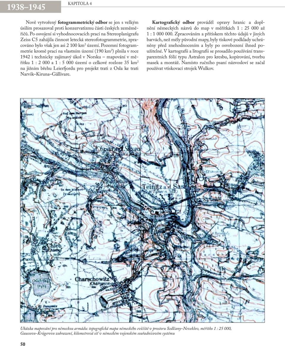 Pozemní fotogrammetrie kromě prací na vlastním území (190 km 2 ) plnila v roce 1942 i technicky zajímavý úkol v Norsku mapování v měřítku 1 : 2 000 a 1 : 5 000 území o celkové rozloze 35 km 2 na