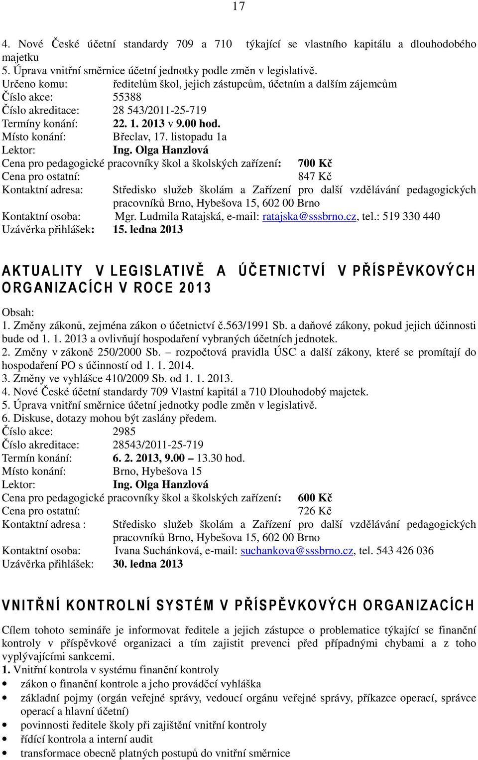 listopadu 1a Ing. Olga Hanzlová Cena pro pedagogické pracovníky škol a školských zařízení: 700 Kč Kontaktní adresa: 847 Kč Kontaktní osoba: Mgr. Ludmila Ratajská, e-mail: ratajska@sssbrno.cz, tel.