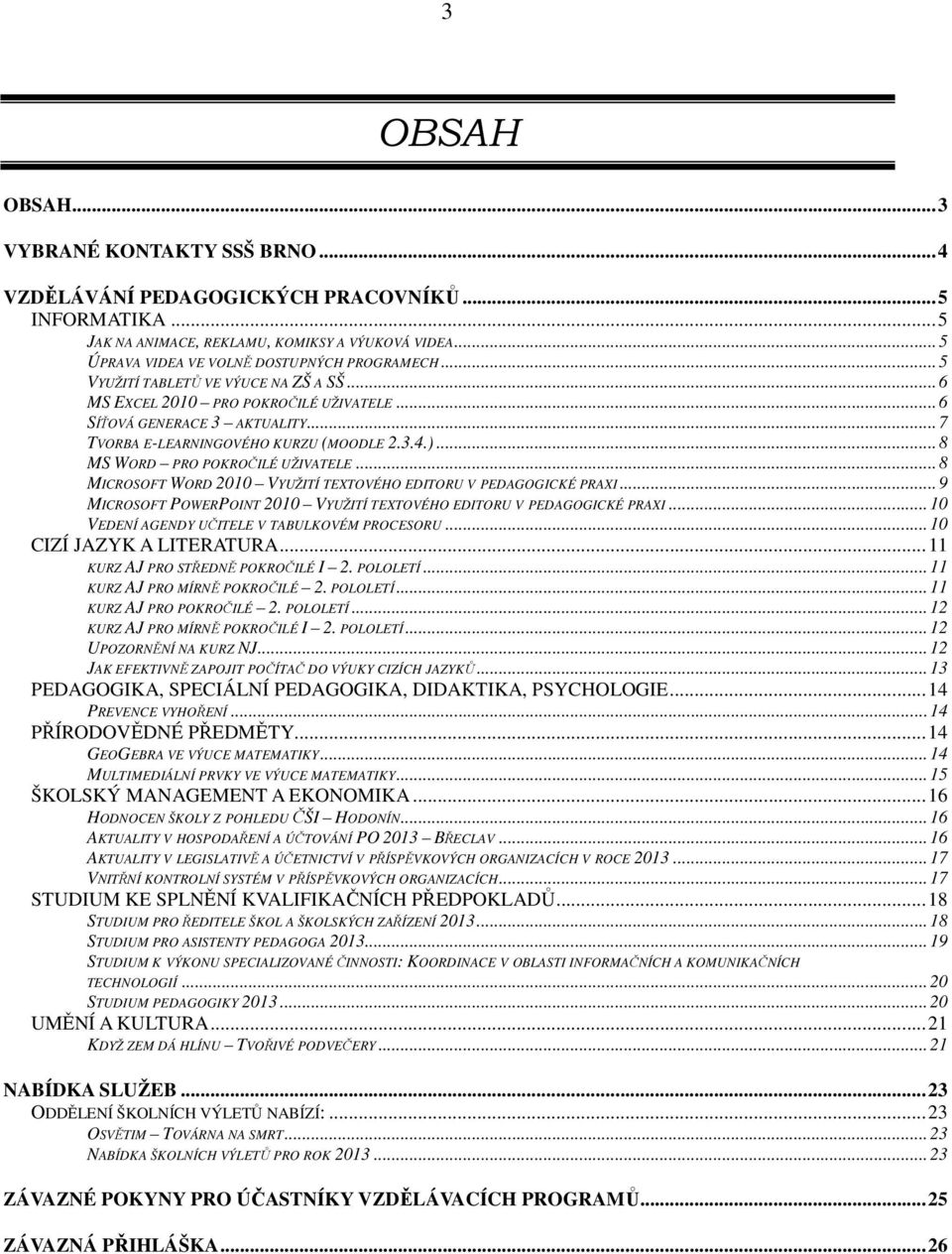 ..8 MICROSOFT WORD 2010 VYUŽITÍ TEXTOVÉHO EDITORU V PEDAGOGICKÉ PRAXI...9 MICROSOFT POWERPOINT 2010 VYUŽITÍ TEXTOVÉHO EDITORU V PEDAGOGICKÉ PRAXI...10 VEDENÍ AGENDY UČITELE V TABULKOVÉM PROCESORU.