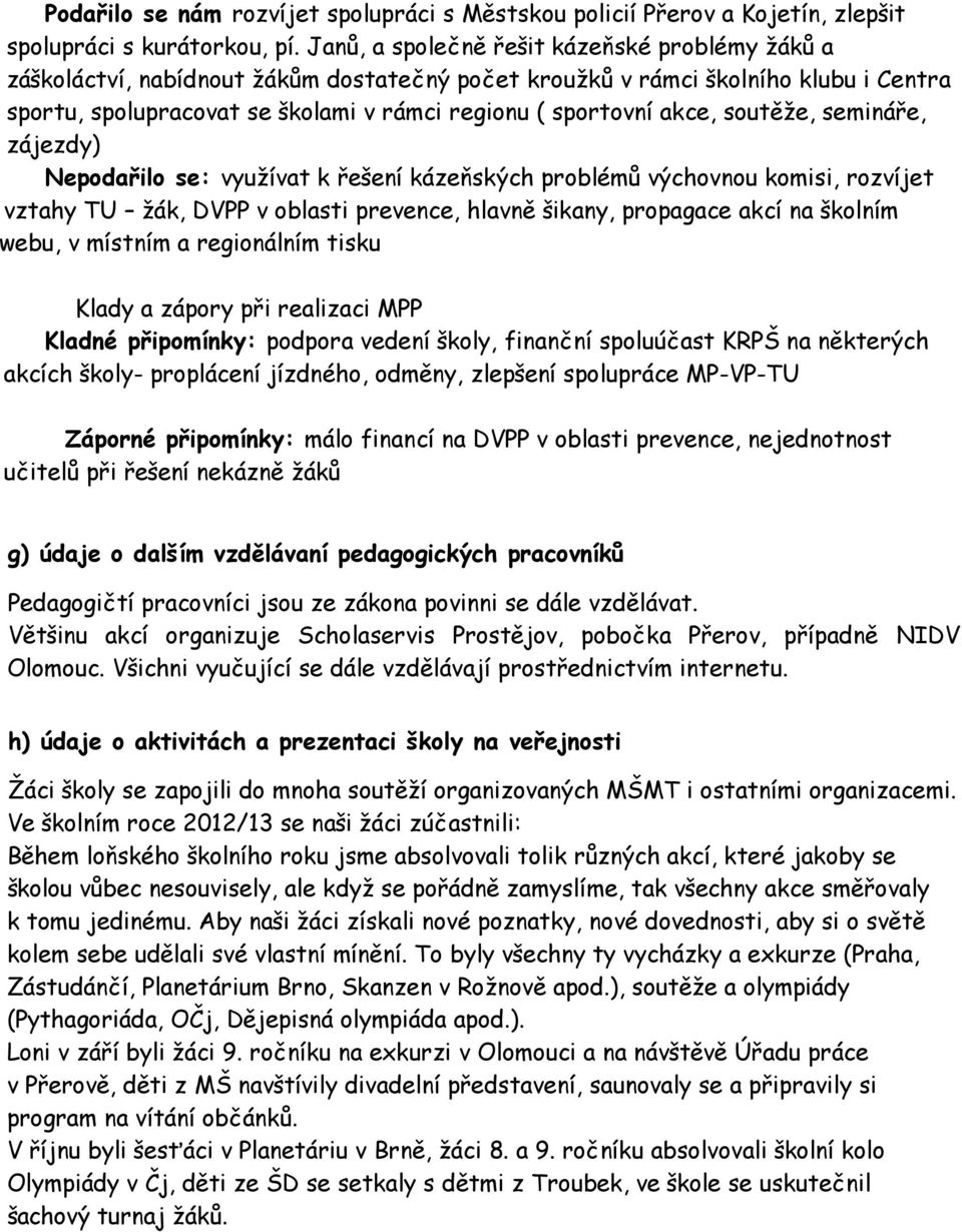 akce, soutěže, semináře, zájezdy) Nepodařilo se: využívat k řešení kázeňských problémů výchovnou komisi, rozvíjet vztahy TU žák, DVPP v oblasti prevence, hlavně šikany, propagace akcí na školním