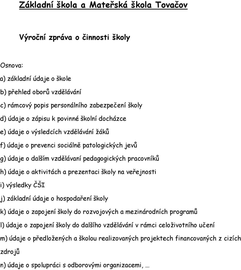 údaje o aktivitách a prezentaci školy na veřejnosti i) výsledky ČŠI j) základní údaje o hospodaření školy k) údaje o zapojení školy do rozvojových a mezinárodních programů l) údaje o