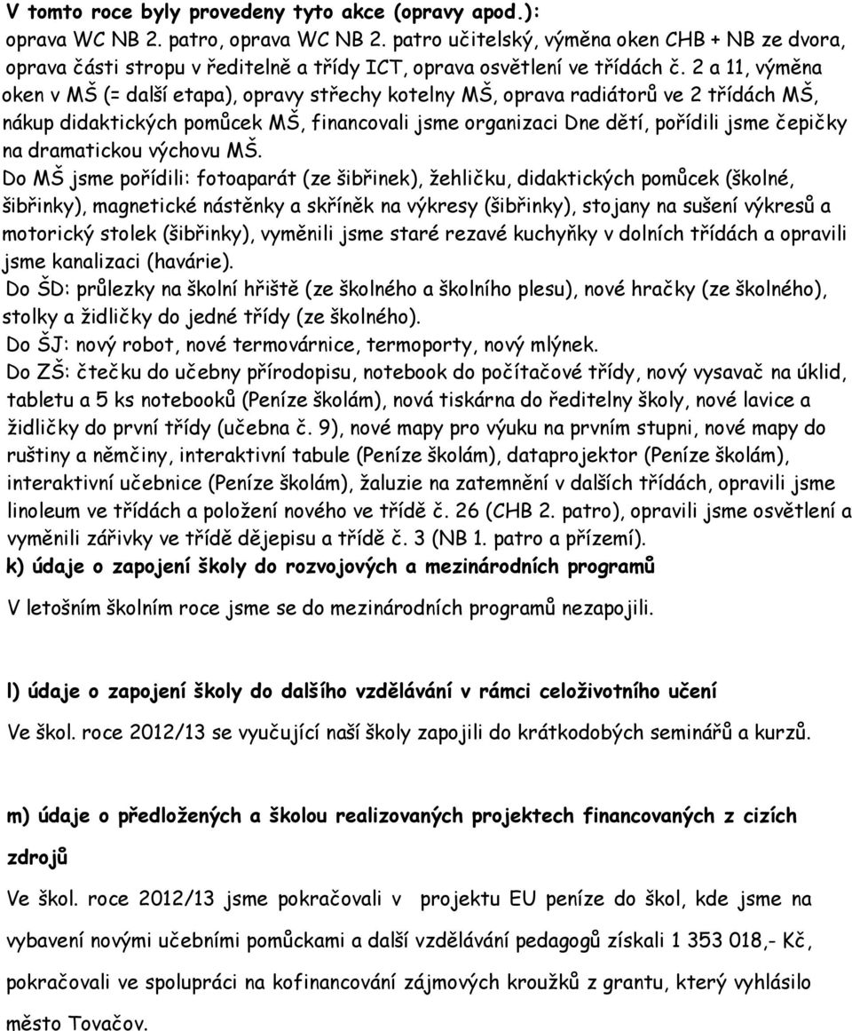 2 a 11, výměna oken v MŠ (= další etapa), opravy střechy kotelny MŠ, oprava radiátorů ve 2 třídách MŠ, nákup didaktických pomůcek MŠ, financovali jsme organizaci Dne dětí, pořídili jsme čepičky na