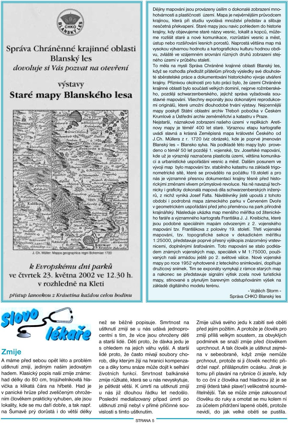 Staré mapy jsou navíc pohledem do historie krajiny, kdy objevujeme staré názvy vesnic, lokalit a kopců, můžeme rozlišit staré a nové komunikace, rozrůstání vesnic a měst, ústup nebo rozšiřování