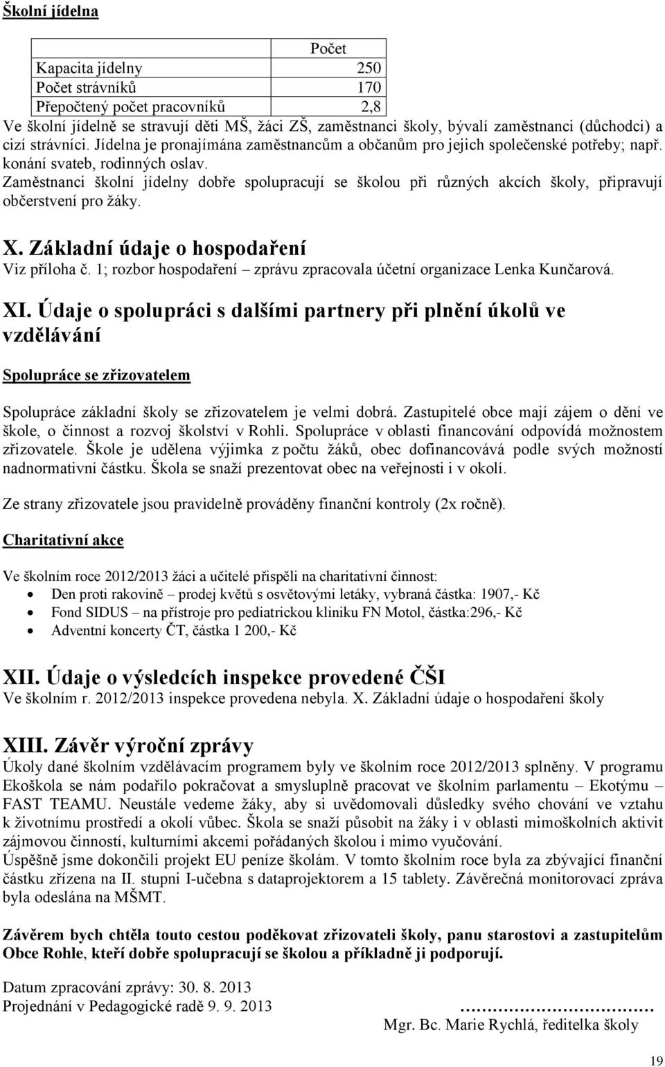 Zaměstnanci školní jídelny dobře spolupracují se školou při různých akcích školy, připravují občerstvení pro žáky. X. Základní údaje o hospodaření Viz příloha č.