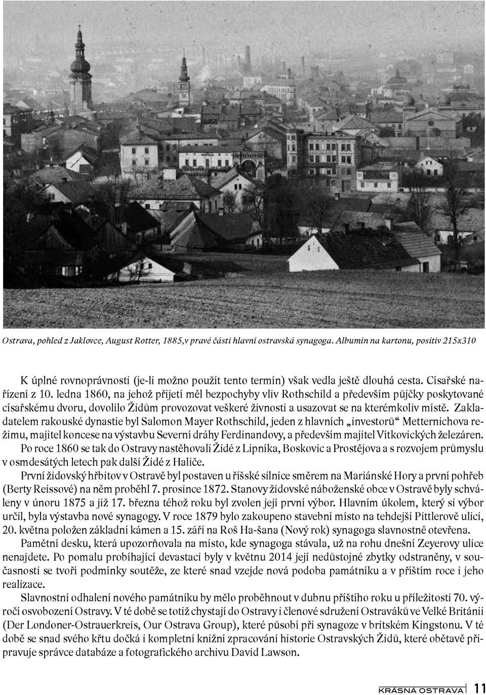 ledna 1860, na jehož přijetí měl bezpochyby vliv Rothschild a především půjčky poskytované císařskému dvoru, dovolilo Židům provozovat veškeré živnosti a usazovat se na kterémkoliv místě.