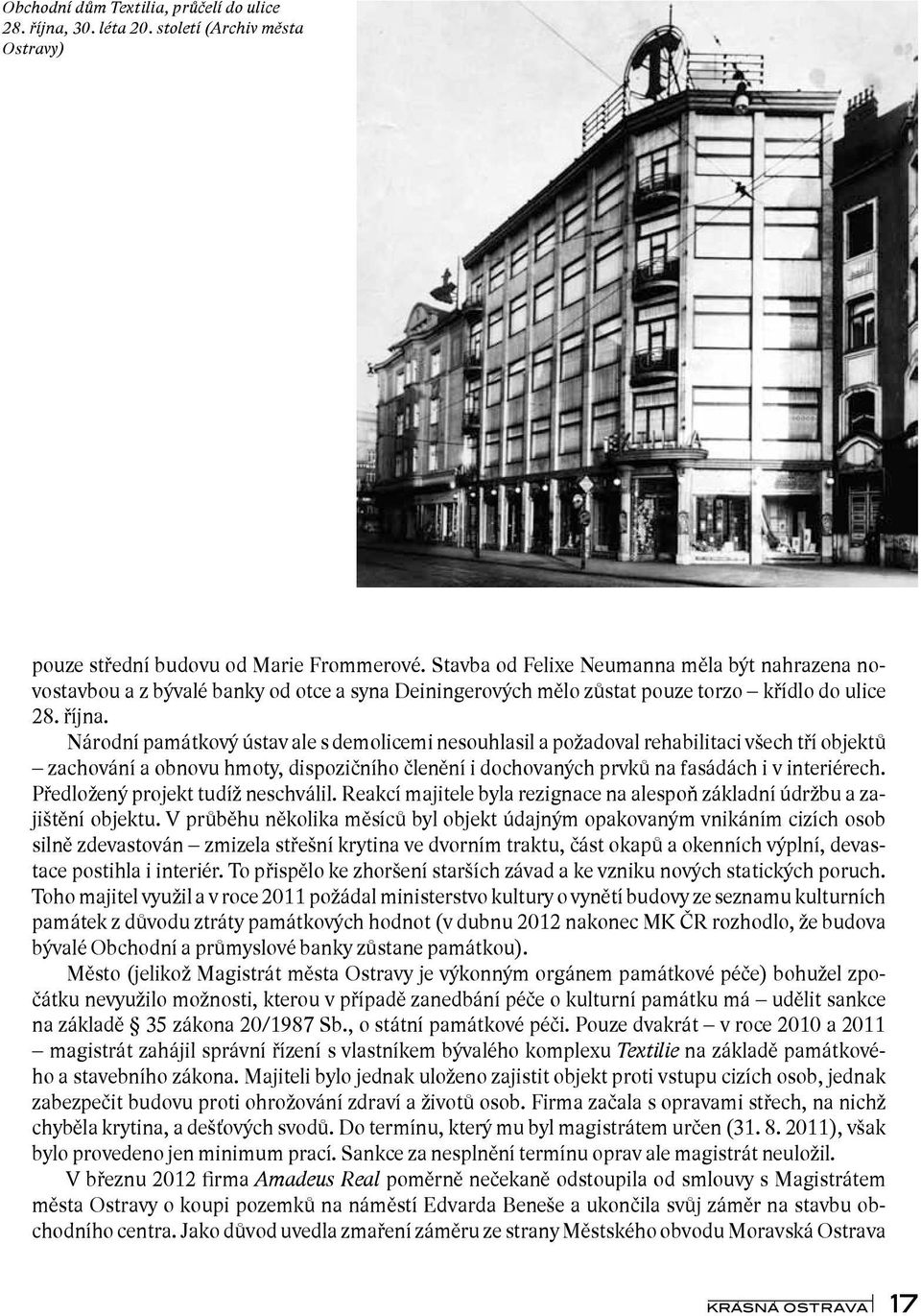 Národní památkový ústav ale s demolicemi nesouhlasil a požadoval rehabilitaci všech tří objektů zachování a obnovu hmoty, dispozičního členění i dochovaných prvků na fasádách i v interiérech.