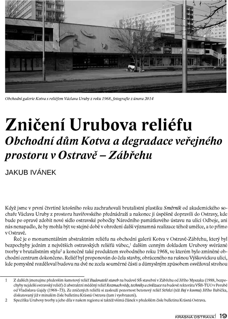 po opravě zdobit nové sídlo ostravské pobočky Národního památkového ústavu na ulici Odboje, ani nás nenapadlo, že by mohla být ve stejné době v ohrožení další významná realizace téhož umělce, a to