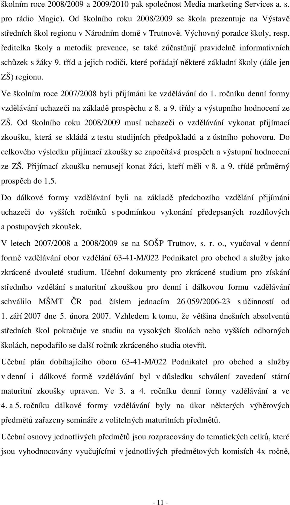 ředitelka školy a metodik prevence, se také zúčastňují pravidelně informativních schůzek s žáky 9. tříd a jejich rodiči, které pořádají některé základní školy (dále jen ZŠ) regionu.