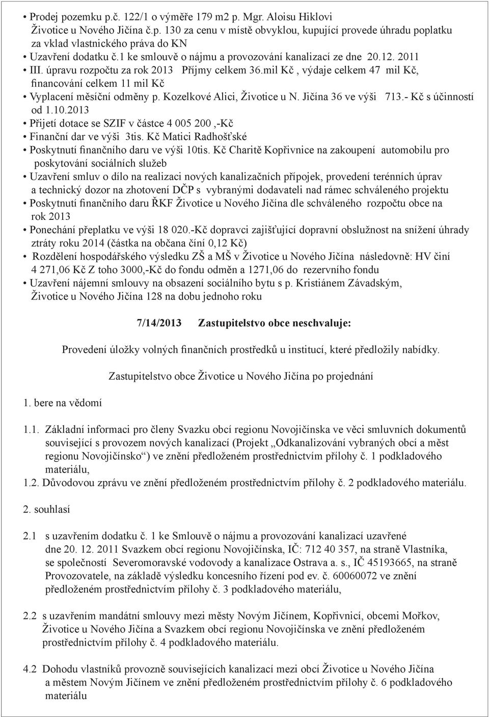 mil Kč, výdaje celkem 47 mil Kč, financování celkem 11 mil Kč Vyplacení měsíční odměny p. Kozelkové Alici, Životice u N. Jičína 36 ve výši 713.- Kč s účinností od 1.10.