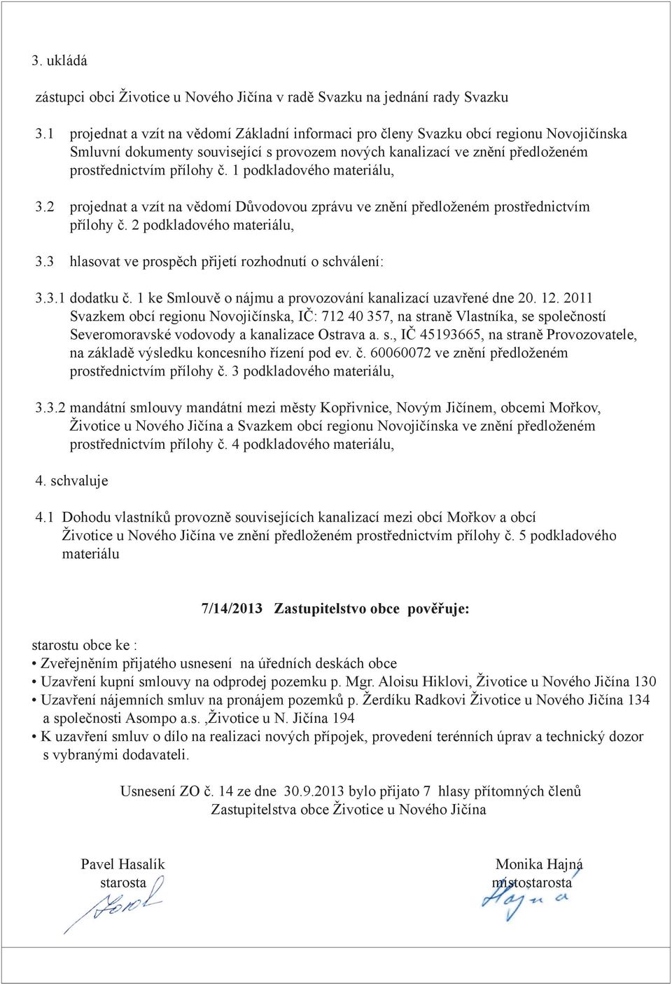 1 podkladového materiálu, 3.2 projednat a vzít na vědomí Důvodovou zprávu ve znění předloženém prostřednictvím přílohy č. 2 podkladového materiálu, 3.