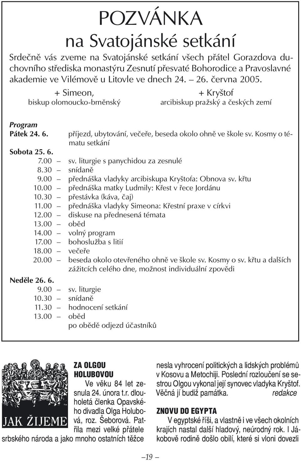 Kosmy o tématu setkání Sobota 25. 6. 7.00 sv. liturgie s panychidou za zesnulé 8.30 snídaně 9.00 přednáška vladyky arcibiskupa Kryštofa: Obnova sv. křtu 10.