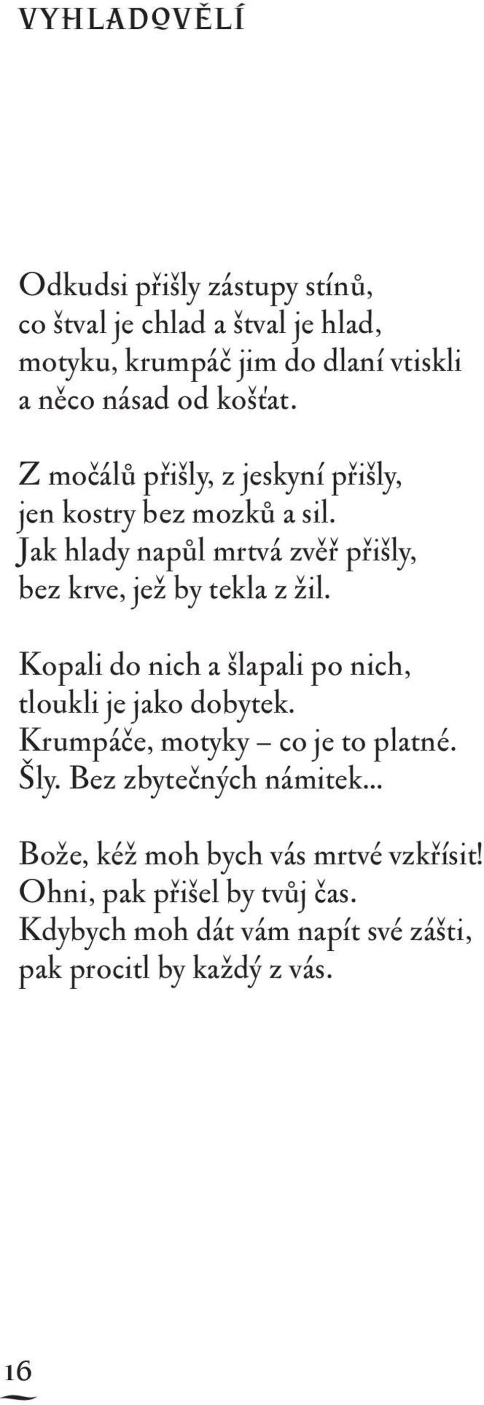 Jak hlady napůl mrtvá zvěř přišly, bez krve, jež by tekla z žil. Kopali do nich a šlapali po nich, tloukli je jako dobytek.