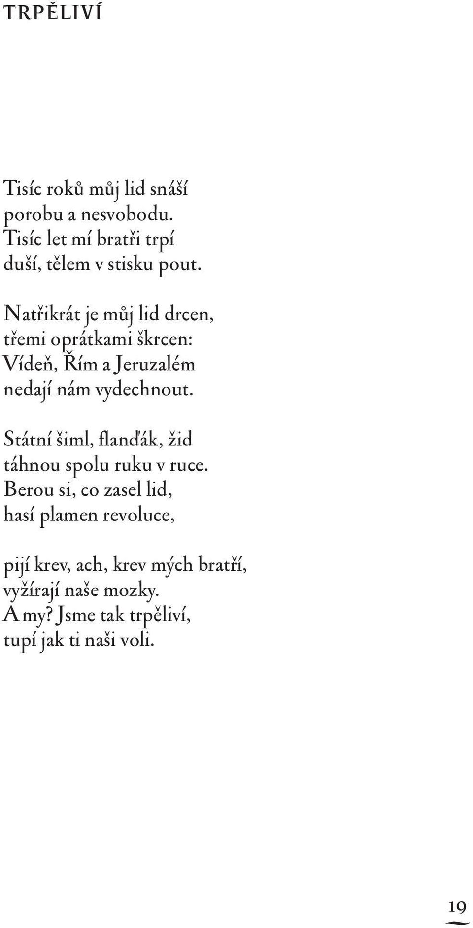 Natřikrát je můj lid drcen, třemi oprátkami škrcen: Vídeň, Řím a Jeruzalém nedají nám vydechnout.