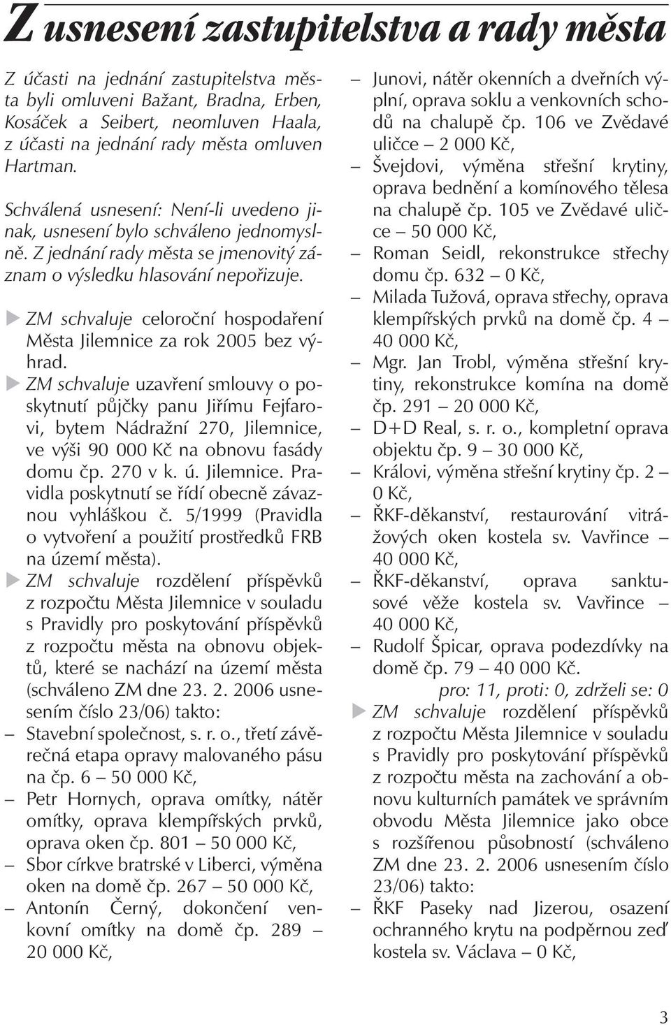 ZM schvaluje celoroční hospodaření Města Jilemnice za rok 2005 bez výhrad.