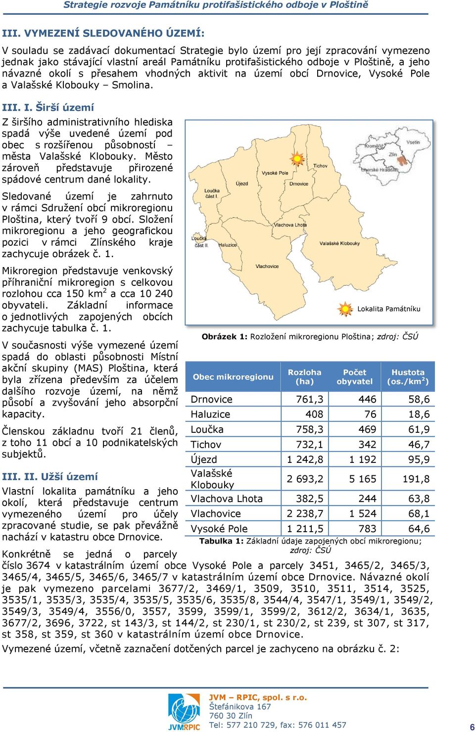 I. I. Širší území Z širšího administrativního hlediska spadá výše uvedené území pod obec s rozšířenou působností města Valašské Klobouky.