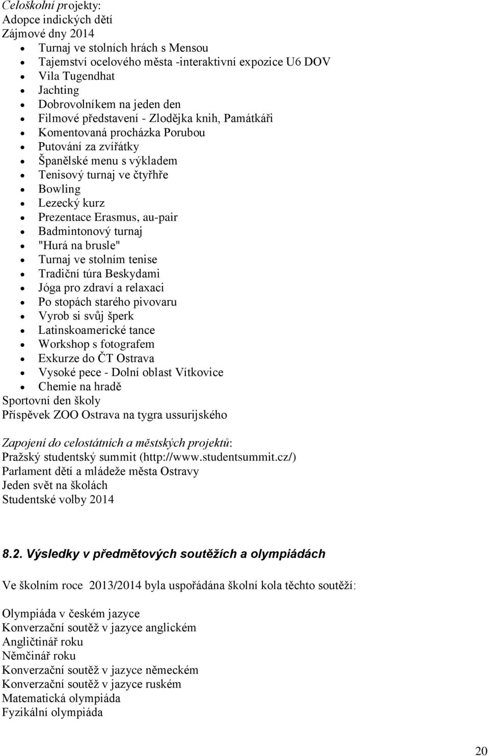 au-pair Badmintonový turnaj "Hurá na brusle" Turnaj ve stolním tenise Tradiční túra Beskydami Jóga pro zdraví a relaxaci Po stopách starého pivovaru Vyrob si svůj šperk Latinskoamerické tance