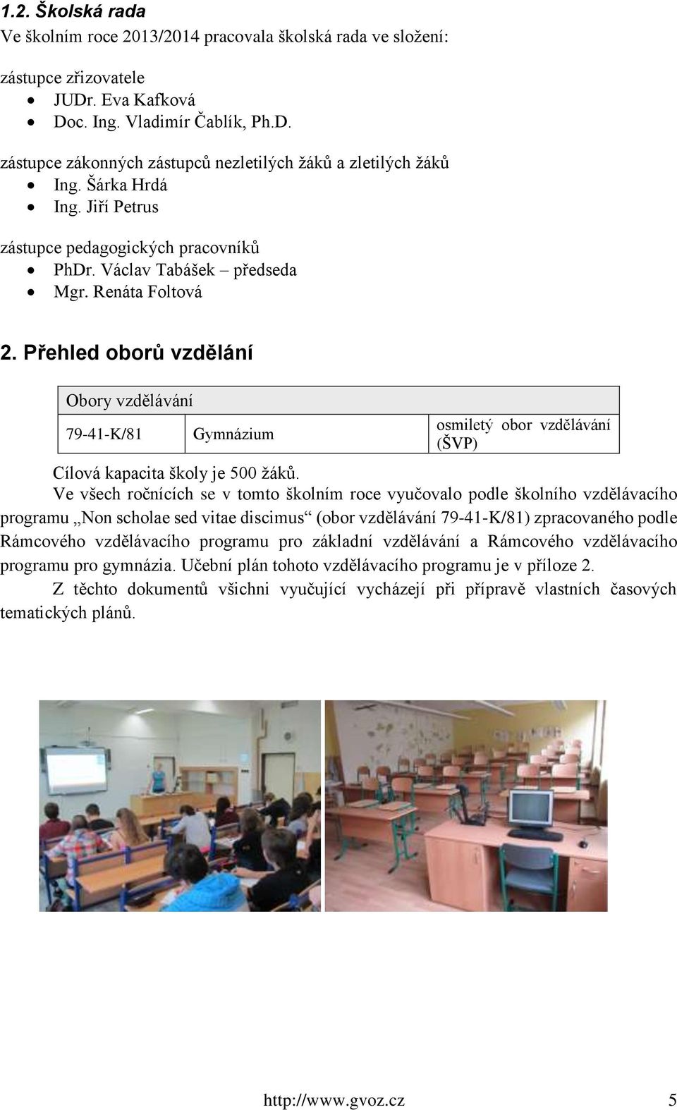 Přehled oborů vzdělání Obory vzdělávání 79-41-K/81 Gymnázium osmiletý obor vzdělávání (ŠVP) Cílová kapacita školy je 500 žáků.