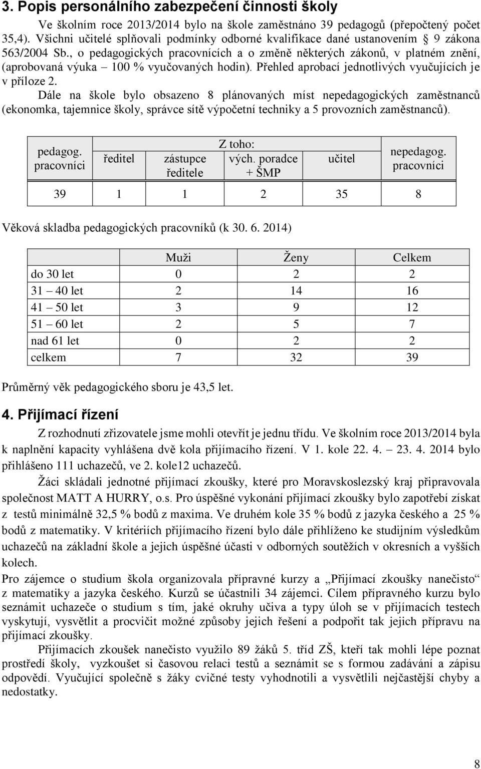 , o pedagogických pracovnících a o změně některých zákonů, v platném znění, (aprobovaná výuka 100 % vyučovaných hodin). Přehled aprobací jednotlivých vyučujících je v příloze 2.