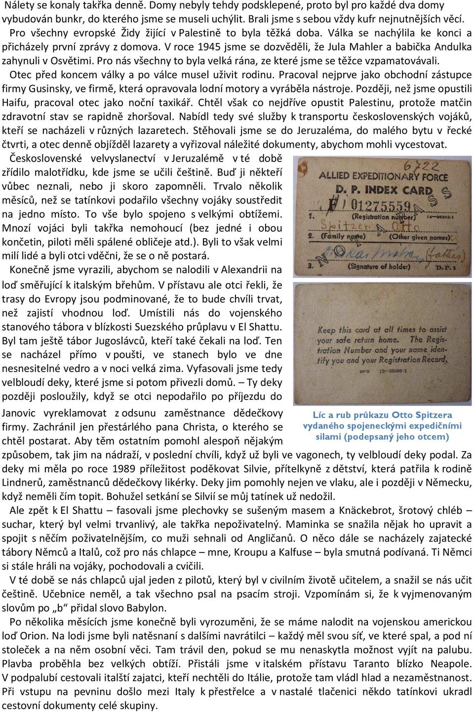 V roce 1945 jsme se dozvěděli, že Jula Mahler a babička Andulka zahynuli v Osvětimi. Pro nás všechny to byla velká rána, ze které jsme se těžce vzpamatovávali.