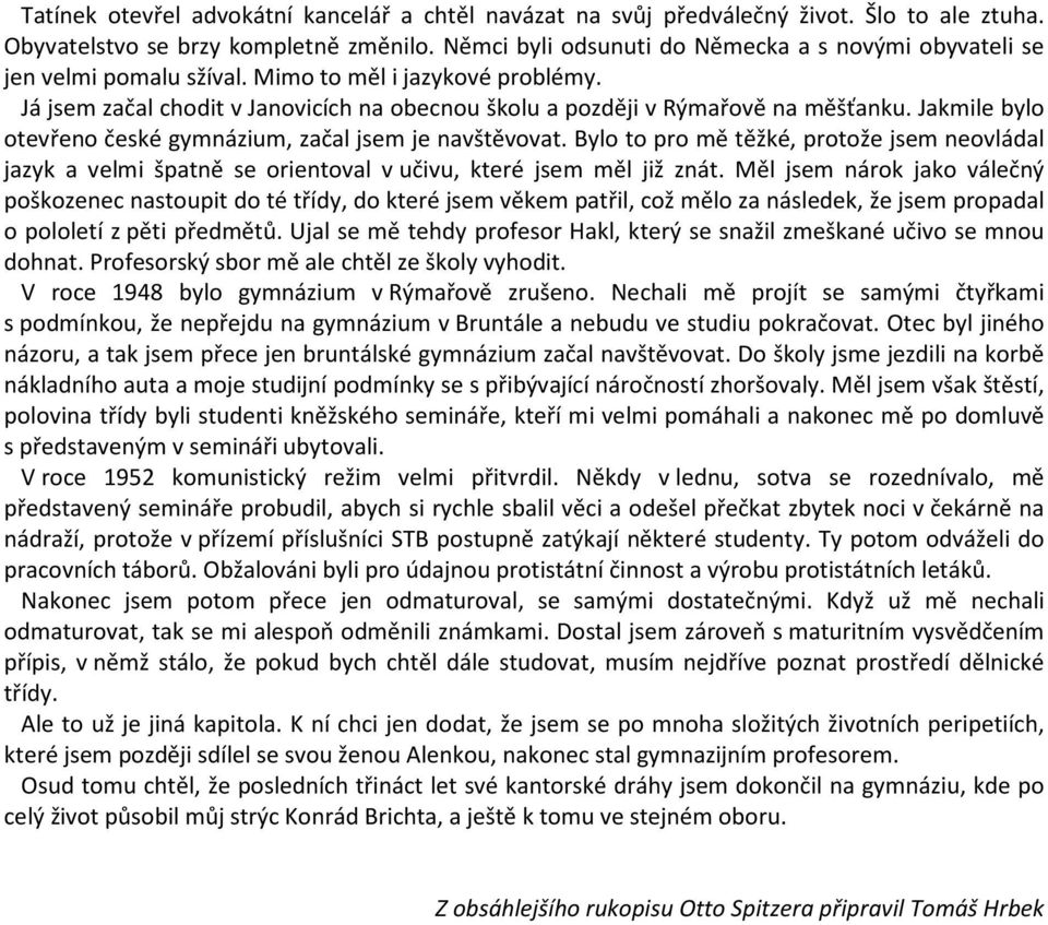 Jakmile bylo otevřeno české gymnázium, začal jsem je navštěvovat. Bylo to pro mě těžké, protože jsem neovládal jazyk a velmi špatně se orientoval v učivu, které jsem měl již znát.