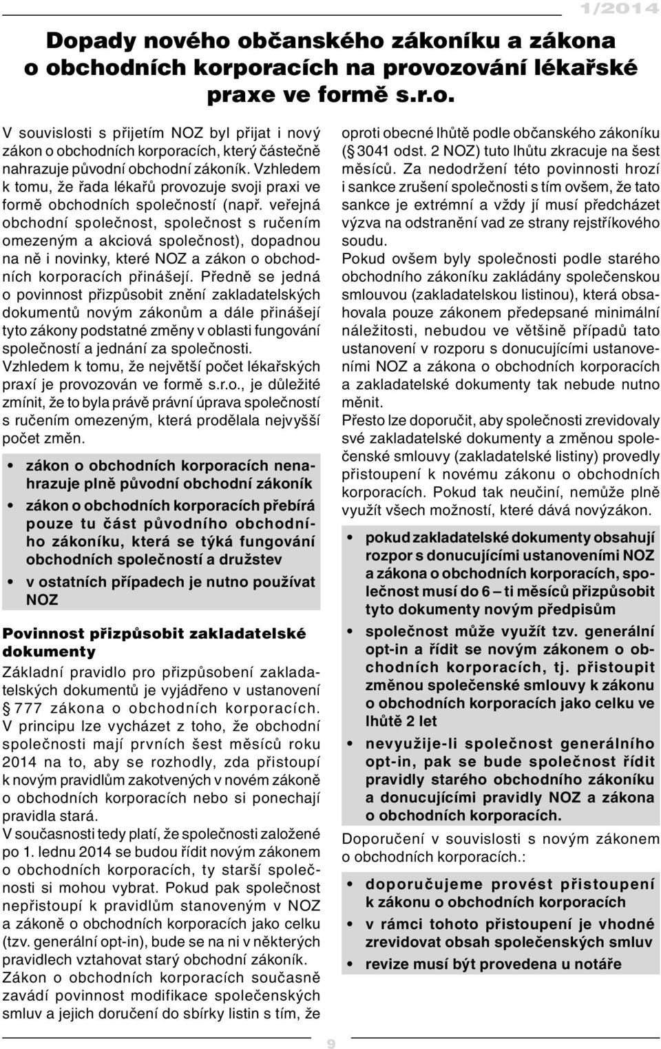 veřejná obchodní společnost, společnost s ručením omezeným a akciová společnost), dopadnou na ně i novinky, které NOZ a zákon o obchodních korporacích přinášejí.