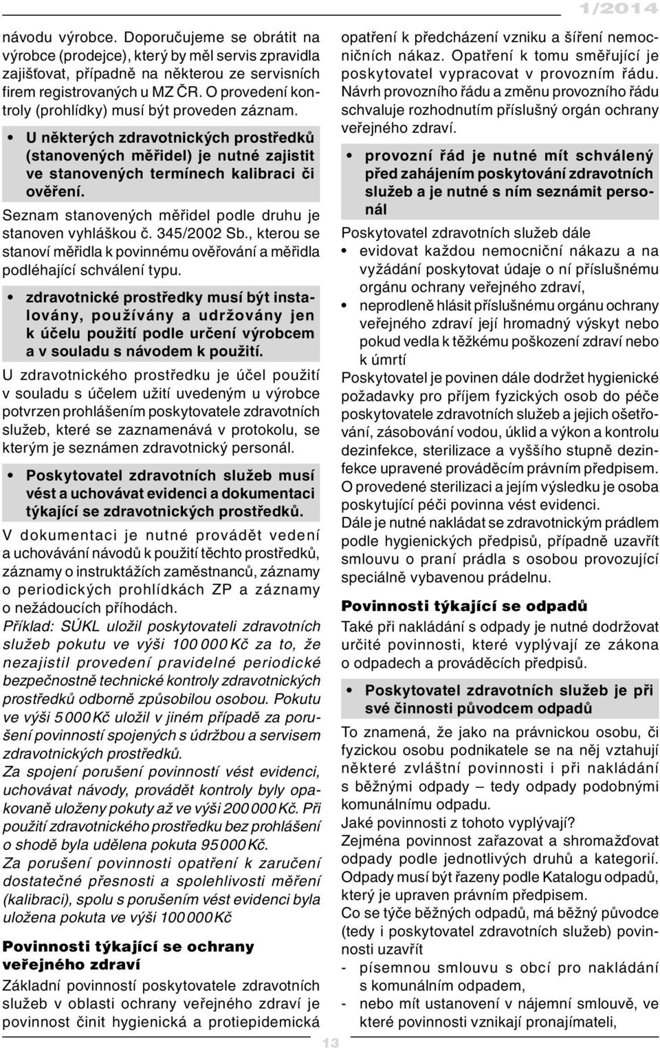 Seznam stanovených měřidel podle druhu je stanoven vyhláškou č. 345/2002 Sb., kterou se stanoví měřidla k povinnému ověřování a měřidla podléhající schválení typu.