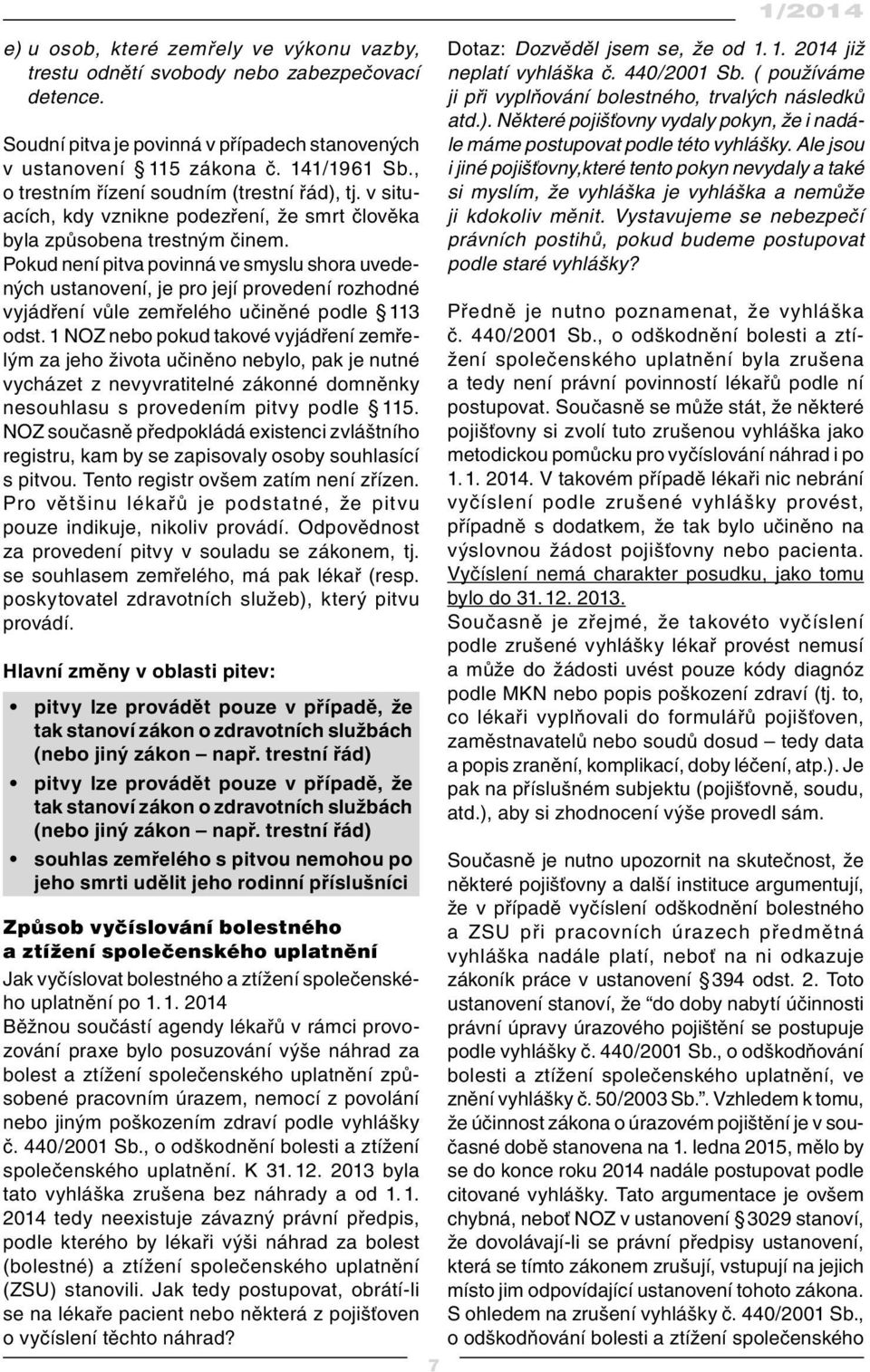 Pokud není pitva povinná ve smyslu shora uvedených ustanovení, je pro její provedení rozhodné vyjádření vůle zemřelého učiněné podle 113 odst.