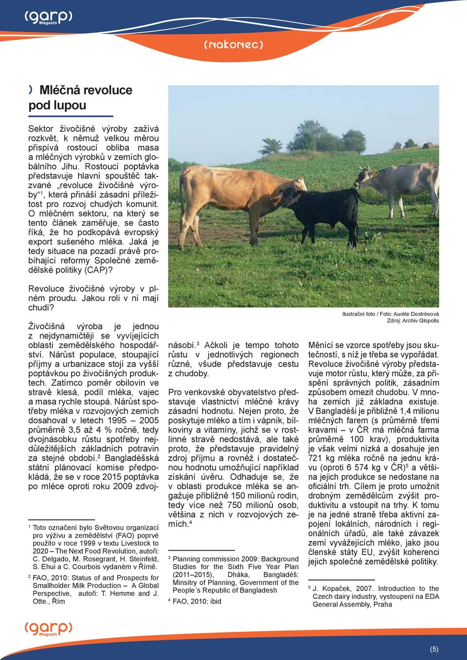 O mléčném sektoru, na který se tento článek zaměřuje, se často říká, že ho podkopává evropský export sušeného mléka.