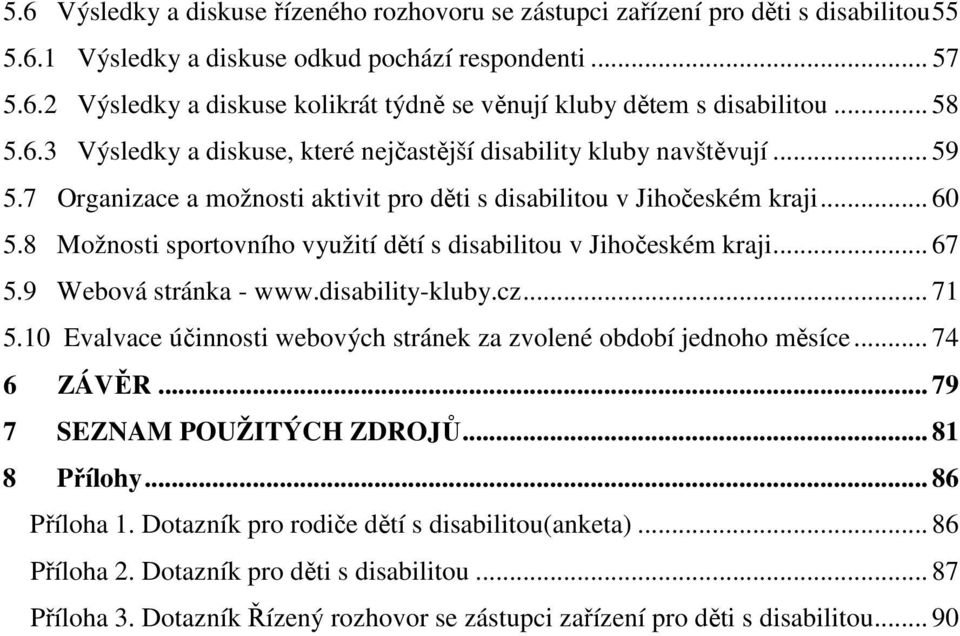 8 Možnosti sportovního využití dětí s disabilitou v Jihočeském kraji... 67 5.9 Webová stránka - www.disability-kluby.cz... 71 5.10 Evalvace účinnosti webových stránek za zvolené období jednoho měsíce.