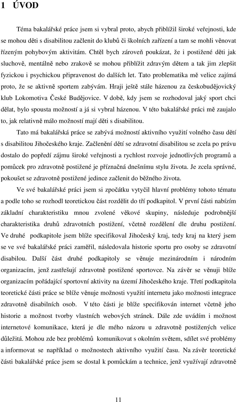 Tato problematika mě velice zajímá proto, že se aktivně sportem zabývám. Hraji ještě stále házenou za českobudějovický klub Lokomotiva České Budějovice.