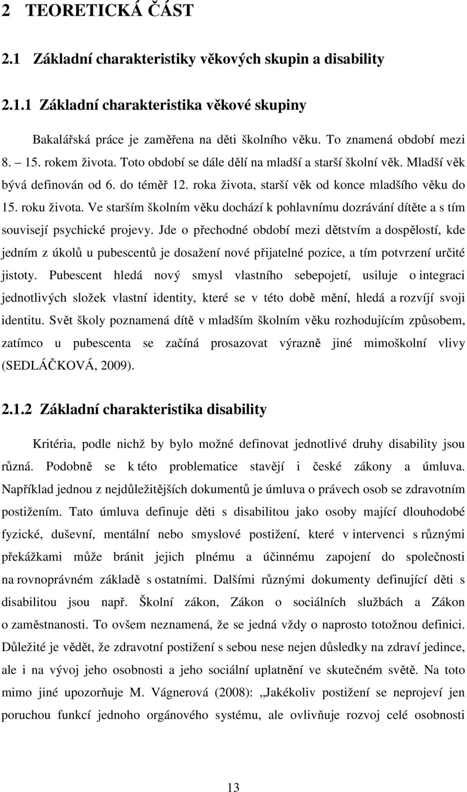 Ve starším školním věku dochází k pohlavnímu dozrávání dítěte a s tím souvisejí psychické projevy.