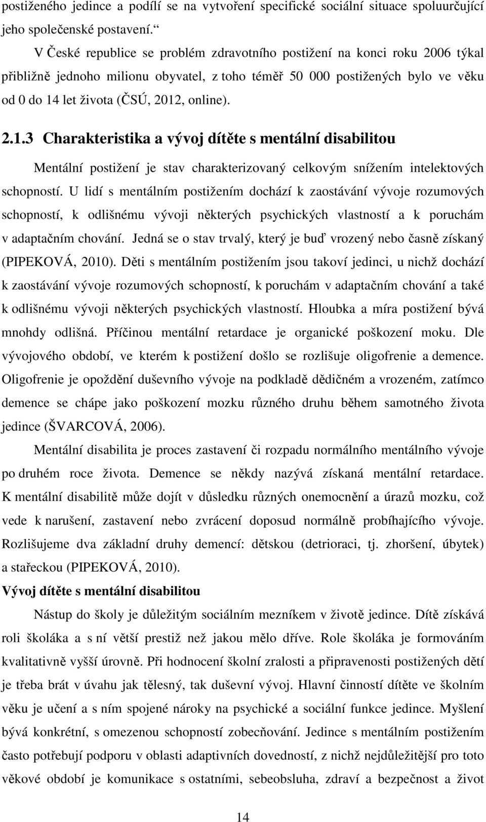 2.1.3 Charakteristika a vývoj dítěte s mentální disabilitou Mentální postižení je stav charakterizovaný celkovým snížením intelektových schopností.