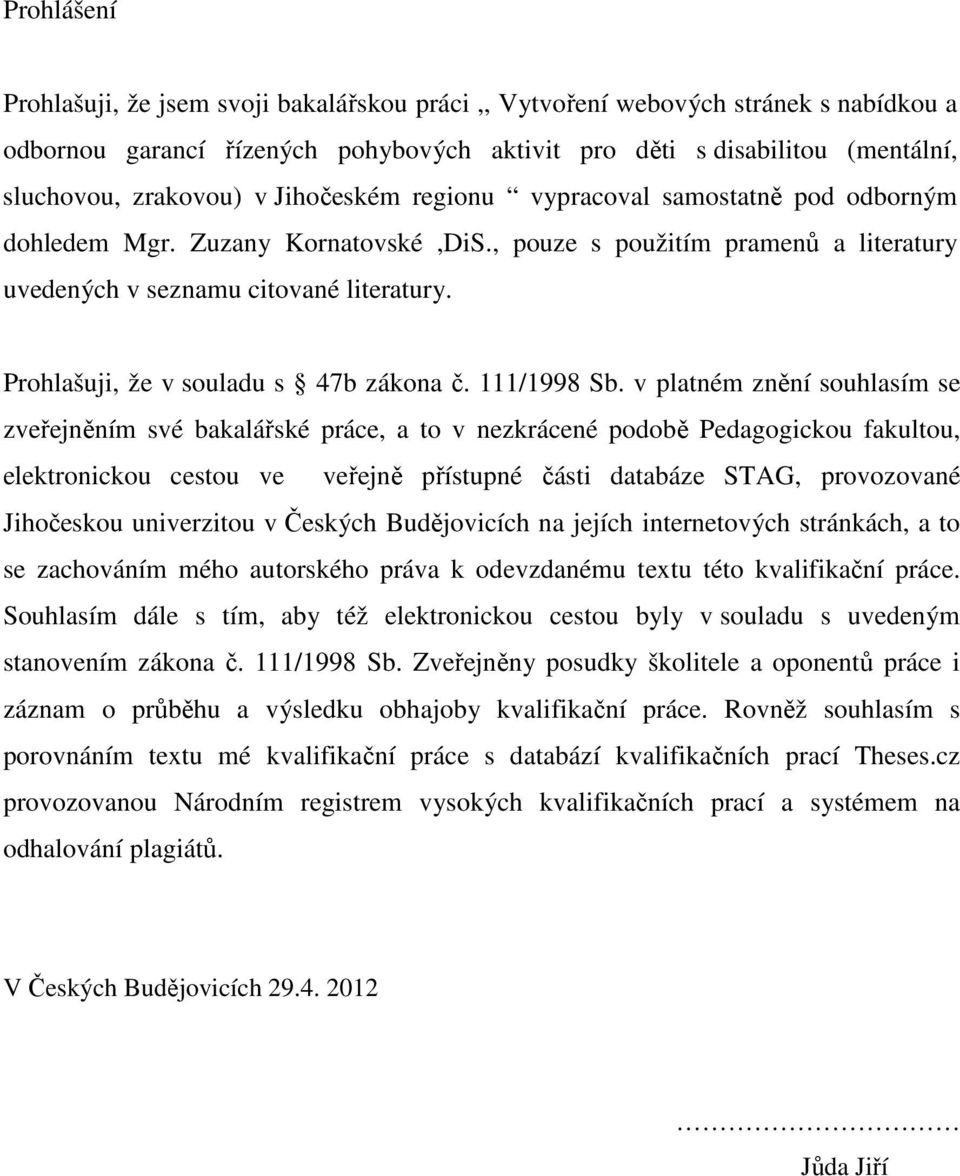 Prohlašuji, že v souladu s 47b zákona č. 111/1998 Sb.