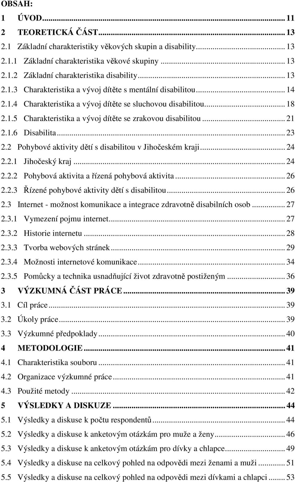 .. 21 2.1.6 Disabilita... 23 2.2 Pohybové aktivity dětí s disabilitou v Jihočeském kraji... 24 2.2.1 Jihočeský kraj... 24 2.2.2 Pohybová aktivita a řízená pohybová aktivita... 26 2.2.3 Řízené pohybové aktivity dětí s disabilitou.