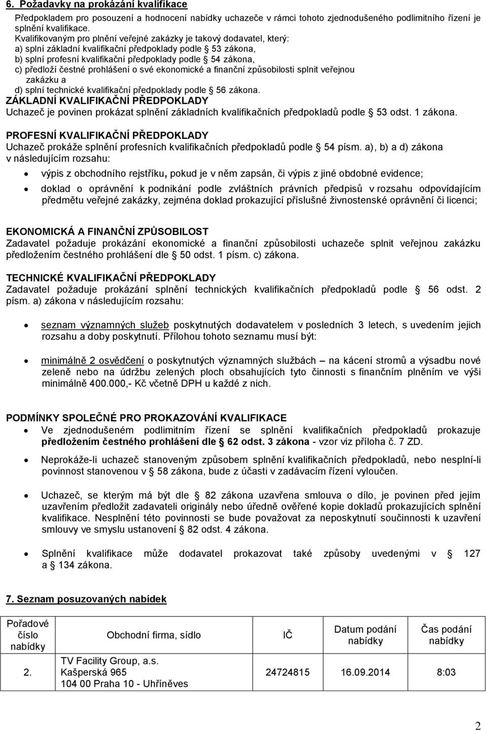 předloží čestné prohlášení o své ekonomické a finanční způsobilosti splnit veřejnou zakázku a d) splní technické kvalifikační předpoklady podle 56 zákona.