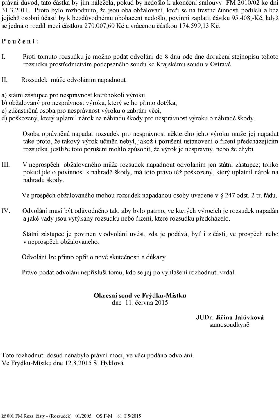 40ř,-kč, když se jedná o rozdíl mezi částkou 270.007,60 Kč a vrácenou částkou 174.5řř,13 Kč. P o u č e n í : I.