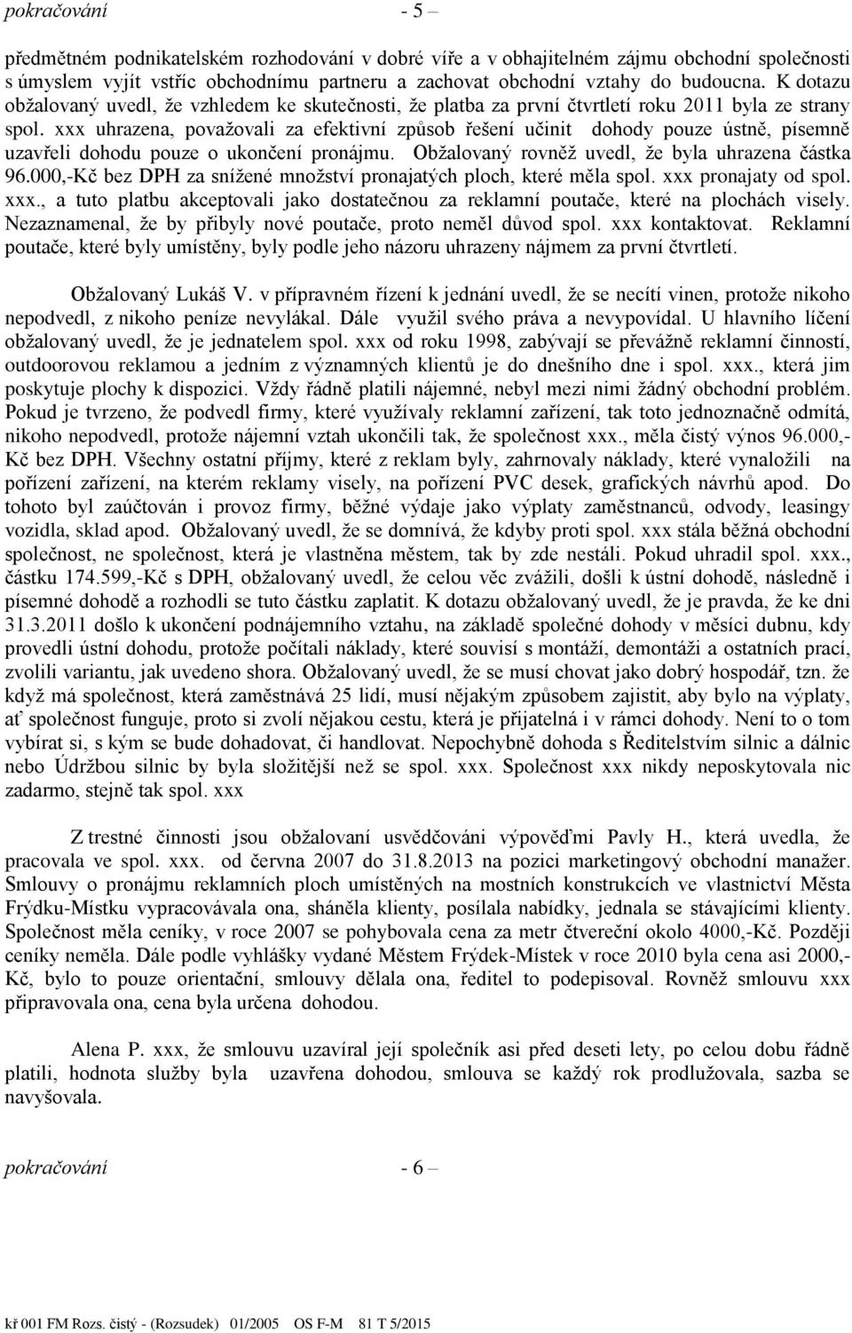 xxx uhrazena, považovali za efektivní zp sob ešení učinit dohody pouze ústn, písemn uzav eli dohodu pouze o ukončení pronájmu. Obžalovaný rovn ž uvedl, že byla uhrazena částka 96.