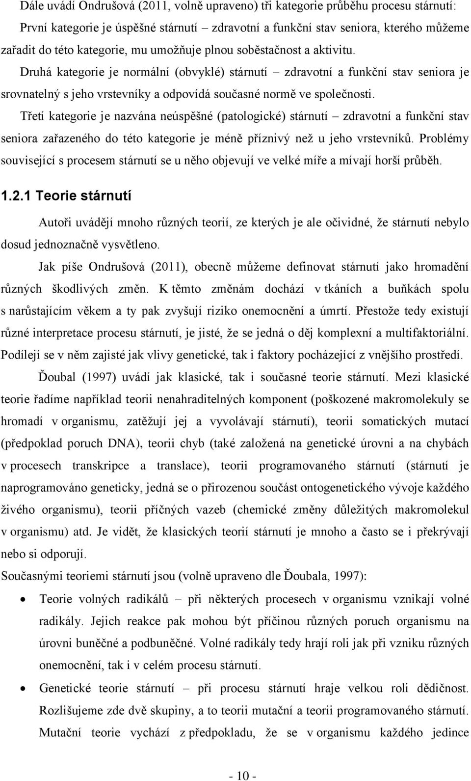 Třetí kategorie je nazvána neúspěšné (patologické) stárnutí zdravotní a funkční stav seniora zařazeného do této kategorie je méně příznivý než u jeho vrstevníků.