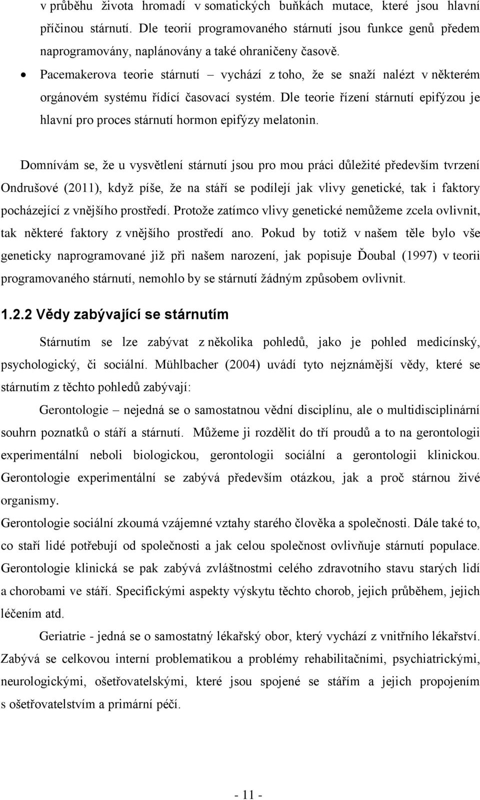 Pacemakerova teorie stárnutí vychází z toho, že se snaží nalézt v některém orgánovém systému řídící časovací systém.