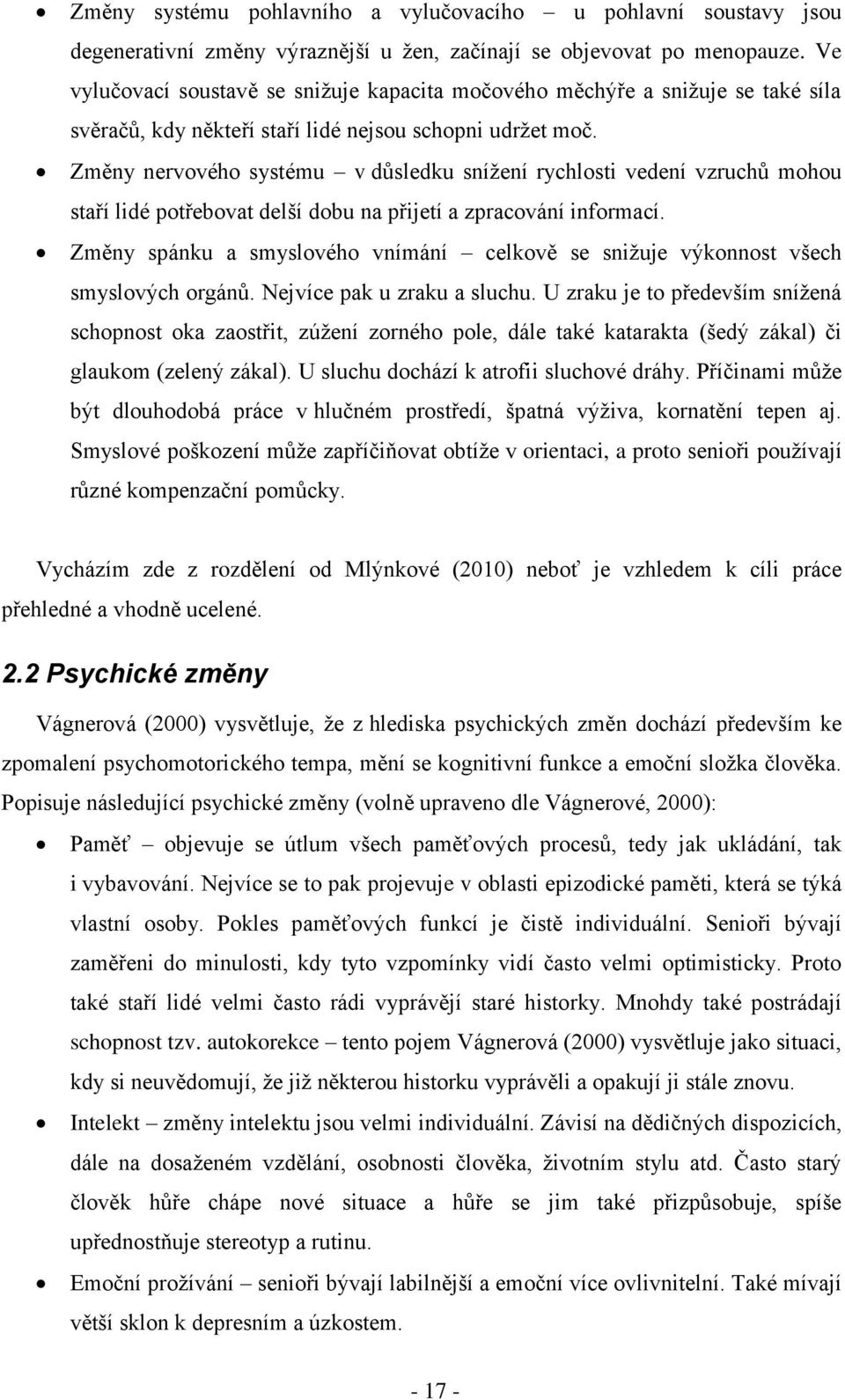 Změny nervového systému v důsledku snížení rychlosti vedení vzruchů mohou staří lidé potřebovat delší dobu na přijetí a zpracování informací.