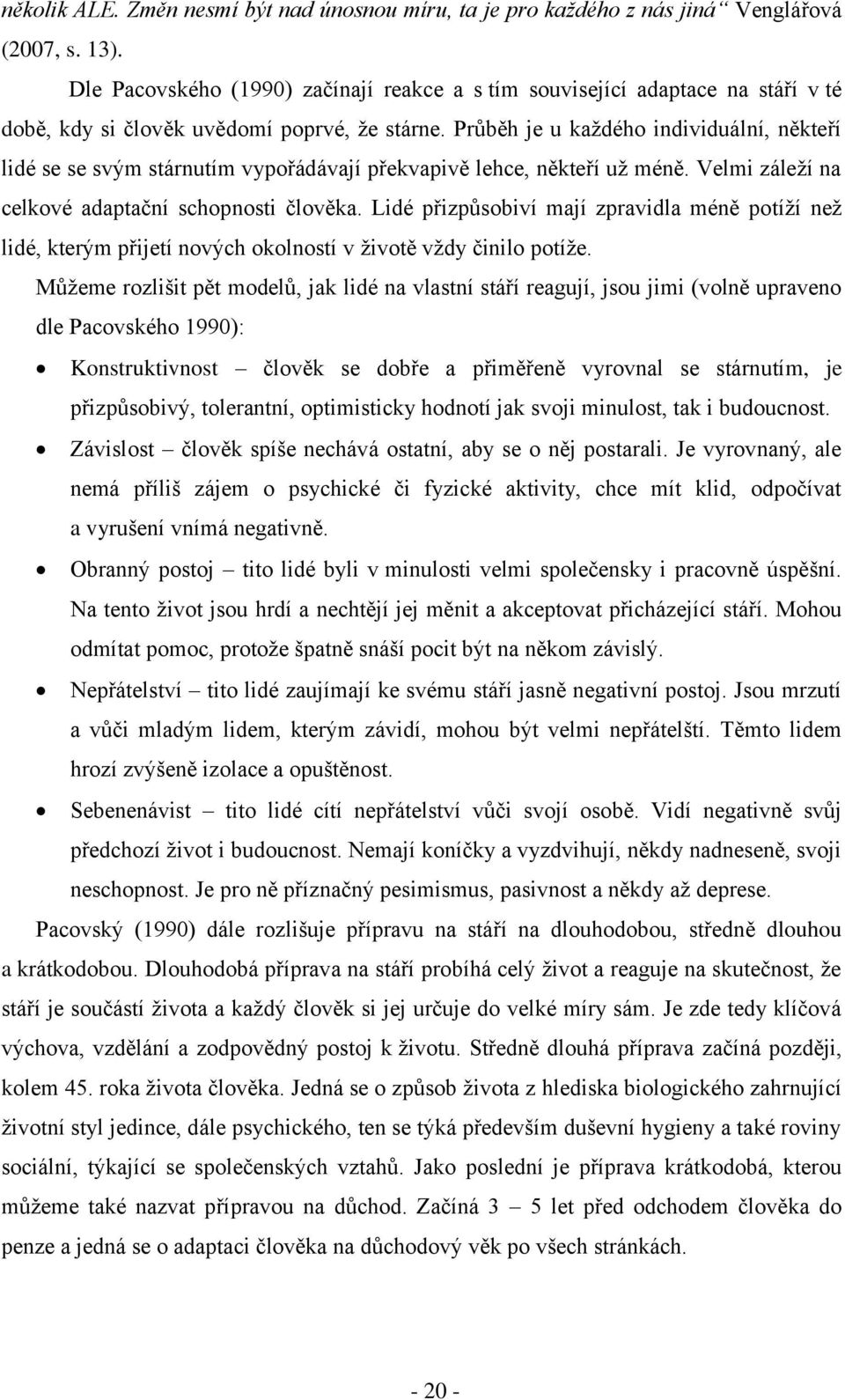 Průběh je u každého individuální, někteří lidé se se svým stárnutím vypořádávají překvapivě lehce, někteří už méně. Velmi záleží na celkové adaptační schopnosti člověka.