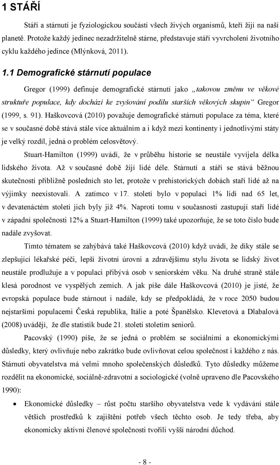 1 Demografické stárnutí populace Gregor (1999) definuje demografické stárnutí jako takovou změnu ve věkové struktuře populace, kdy dochází ke zvyšování podílu starších věkových skupin Gregor (1999, s.