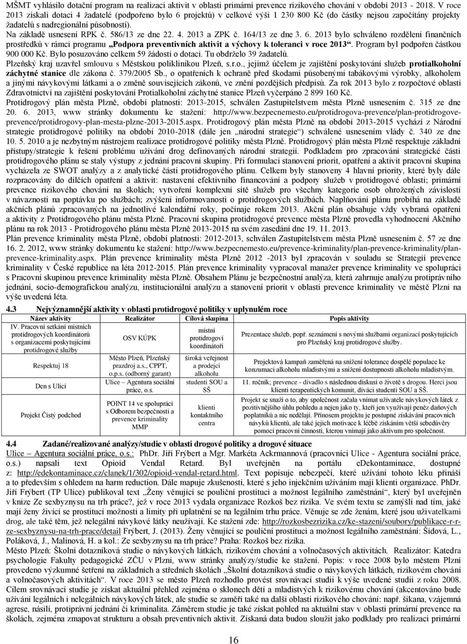 586/13 ze dne 22. 4. 2013 a ZPK č. 164/13 ze dne 3. 6. 2013 bylo schváleno rozdělení finančních prostředků v rámci programu Podpora preventivních aktivit a výchovy k toleranci v roce 2013.