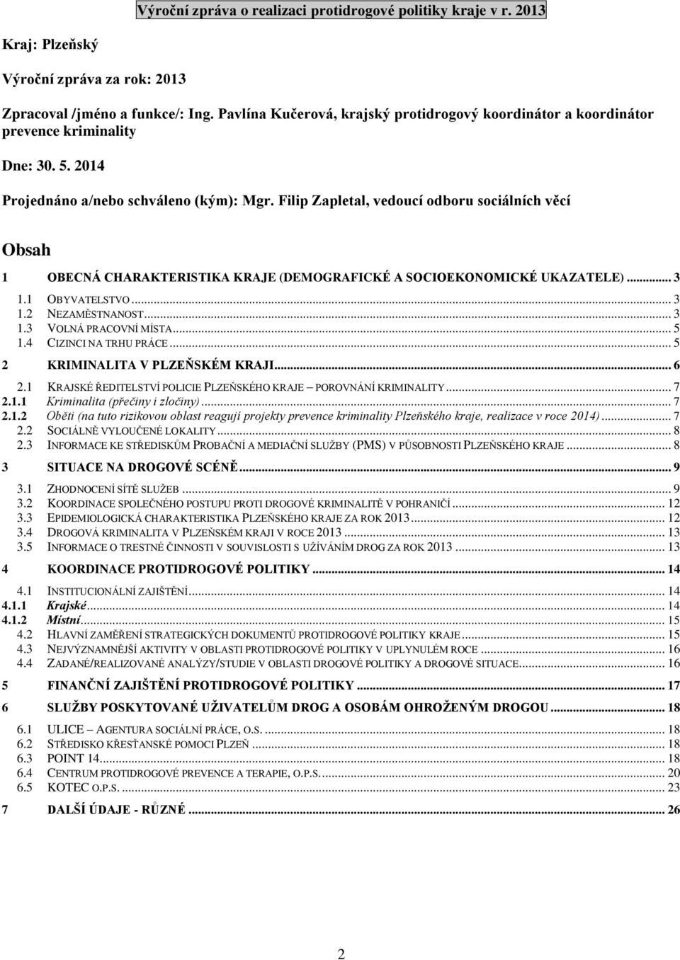 Filip Zapletal, vedoucí odboru sociálních věcí Obsah 1 OBECNÁ CHARAKTERISTIKA KRAJE (DEMOGRAFICKÉ A SOCIOEKONOMICKÉ UKAZATELE)... 3 1.1 OBYVATELSTVO... 3 1.2 NEZAMĚSTNANOST... 3 1.3 VOLNÁ PRACOVNÍ MÍSTA.