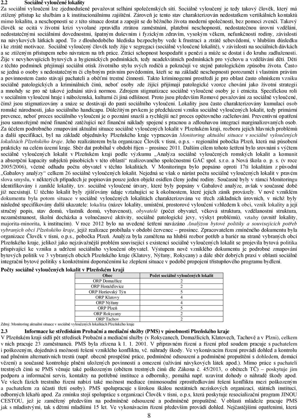 Zároveň je tento stav charakterizován nedostatkem vertikálních kontaktů mimo lokalitu, a neschopností se z této situace dostat a zapojit se do běžného života moderní společnosti, bez pomoci zvenčí.