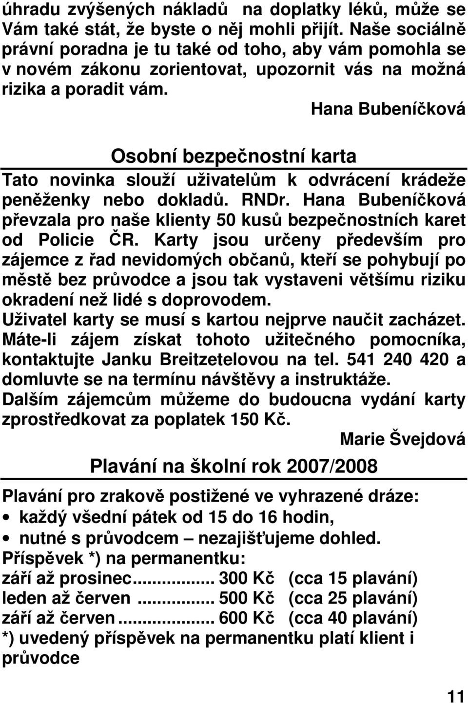 Hana Bubeníčková Osobní bezpečnostní karta Tato novinka slouží uživatelům k odvrácení krádeže peněženky nebo dokladů. RNDr.