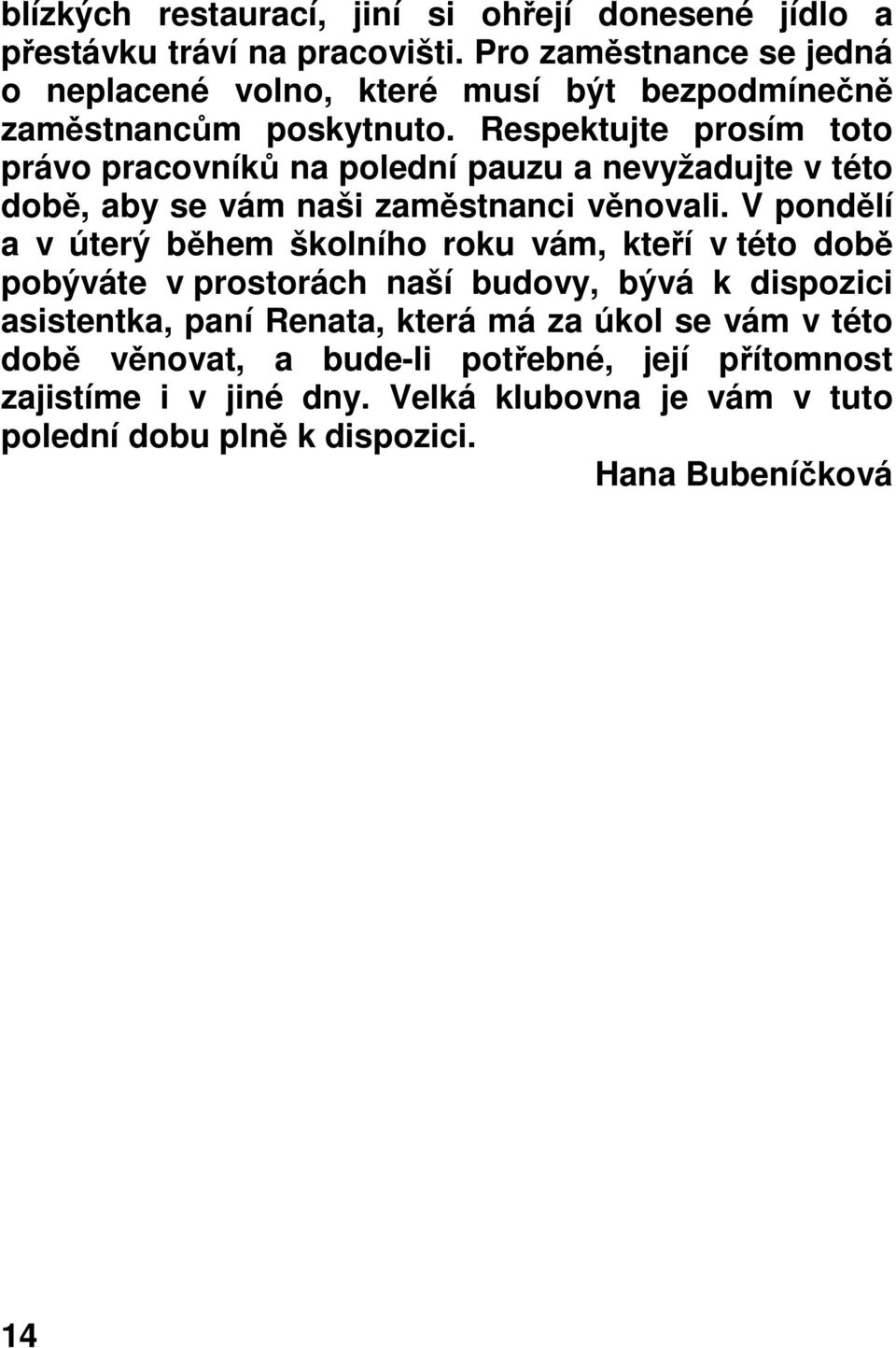 Respektujte prosím toto právo pracovníků na polední pauzu a nevyžadujte v této době, aby se vám naši zaměstnanci věnovali.