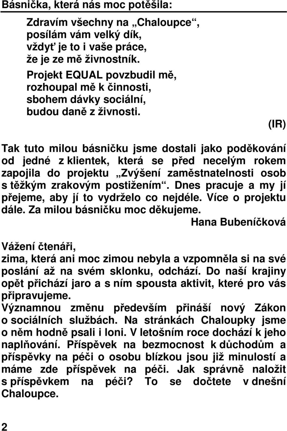 (IR) Tak tuto milou básničku jsme dostali jako poděkování od jedné z klientek, která se před necelým rokem zapojila do projektu Zvýšení zaměstnatelnosti osob s těžkým zrakovým postižením.